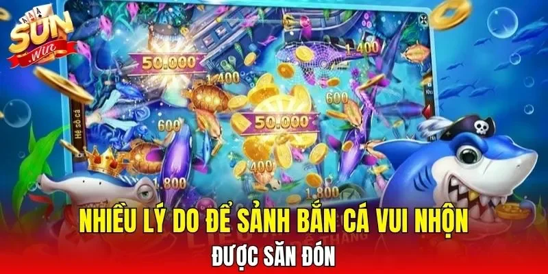 Nhiều lý do để sảnh bắn cá vui nhộn được săn đón