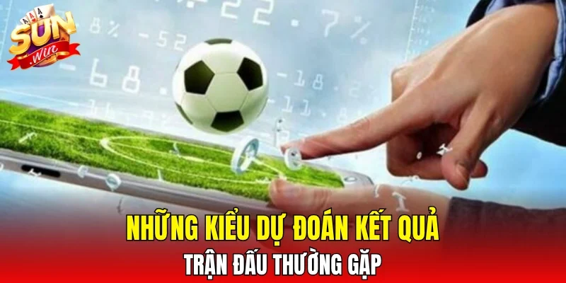 Những kiểu dự đoán kết quả trận đấu thường gặp