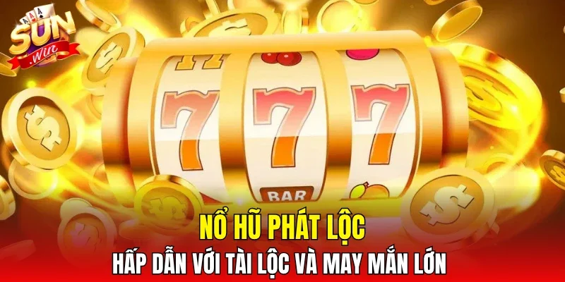 Nổ hũ Phát Lộc hấp dẫn với tài lộc và may mắn lớn