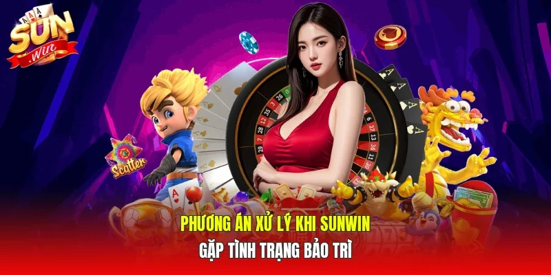 Phương án xử lý khi SUNWIN gặp tình trạng bảo trì