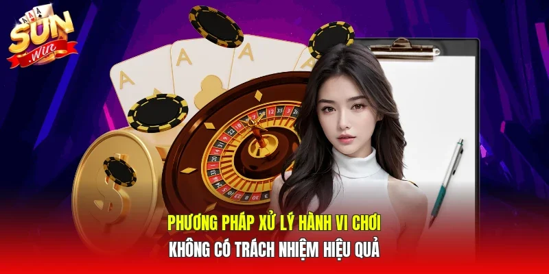 Phương pháp xử lý hành vi chơi không có trách nhiệm hiệu quả