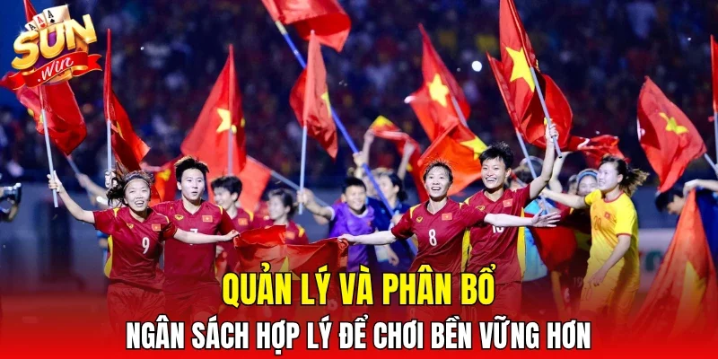 Quản lý và phân bổ ngân sách hợp lý để chơi bền vững hơn