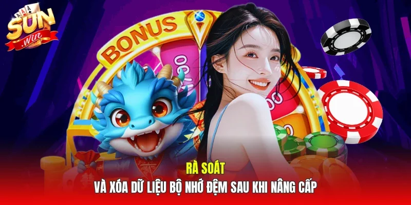 Rà soát và xóa dữ liệu bộ nhớ đệm sau khi nâng cấp