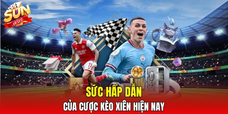 Sức hấp dẫn của cược kèo xiên hiện nay