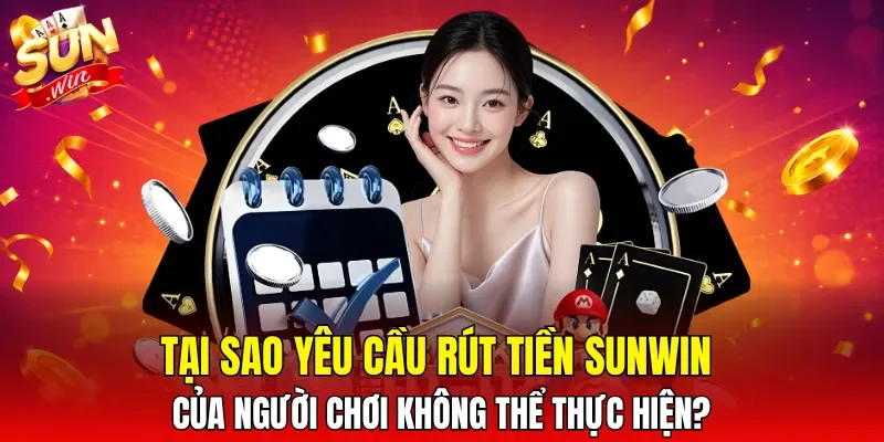Tại sao yêu cầu rút tiền SUNWIN của người chơi không thể thực hiện?