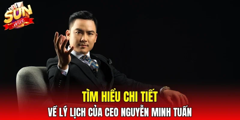 Tìm hiểu chi tiết về lý lịch của CEO Nguyễn Minh Tuấn