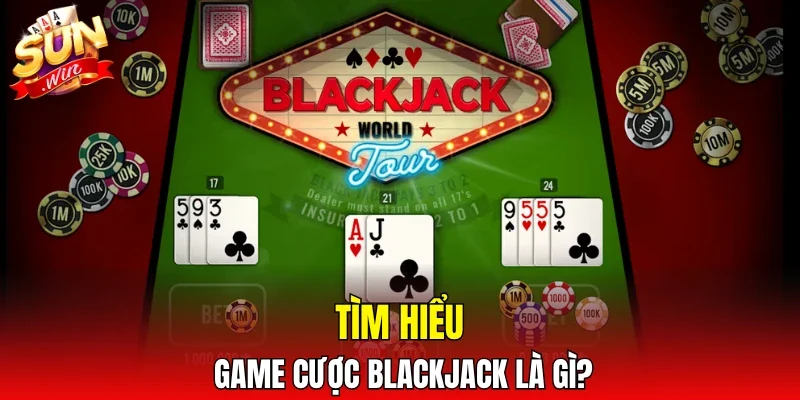 Tìm hiểu game cược Blackjack là gì?