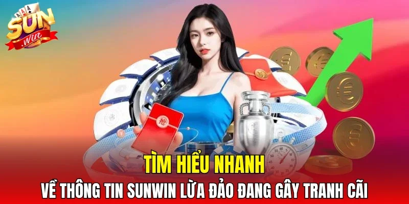 Tìm hiểu nhanh về thông tin SUNWIN lừa đảo đang gây tranh cãi