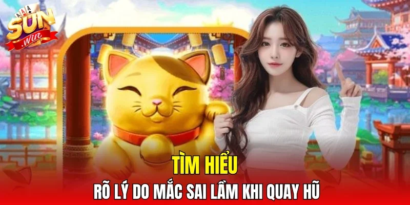 Tìm hiểu rõ lý do mắc sai lầm khi quay hũ