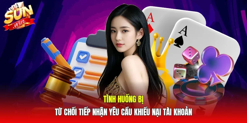 Tình huống bị từ chối tiếp nhận yêu cầu khiếu nại tài khoản