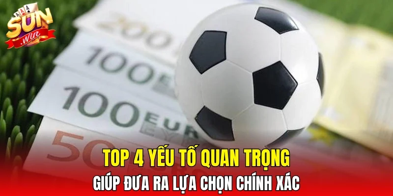 Top 4 yếu tố quan trọng giúp đưa ra lựa chọn chính xác