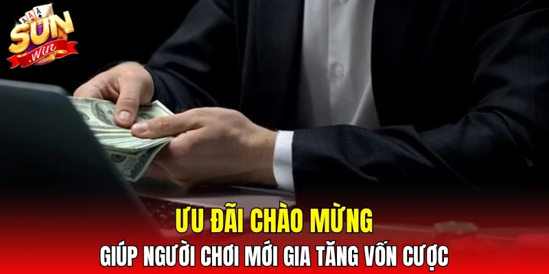 Ưu đãi chào mừng giúp người chơi mới gia tăng vốn cược