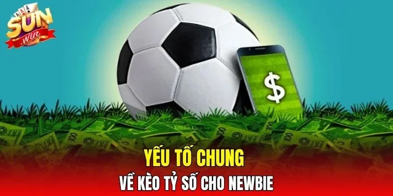Yếu tố chung về kèo tỷ số cho newbie